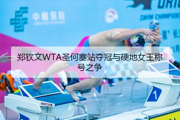 郑钦文WTA圣何塞站夺冠与硬地女王称号之争
